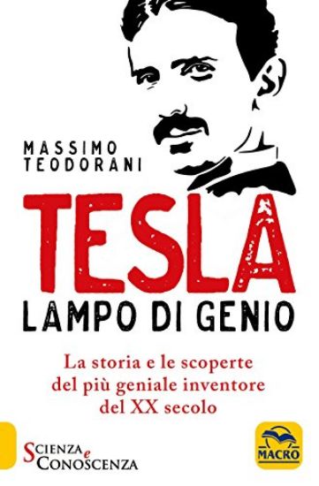 Immagine di TESLA, LAMPO DI GENIO. LA STORIA E LE SCOPERTE DEL PIU` GENIALE INVENTORE DEL XX SECOLO