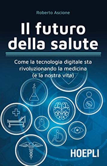 Immagine di FUTURO DELLA SALUTE (IL). COME LA TECNOLOGIA DIGITALE STA RIVOLUZIONANDO LA MEDICINA