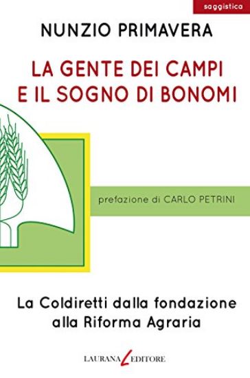 Immagine di GENTE DEI CAMPI E IL SOGNO DI BONOMI (LA). LA COLDIRETTI DALLA FONDAZIONE ALLA RIFORMA AGRARIA