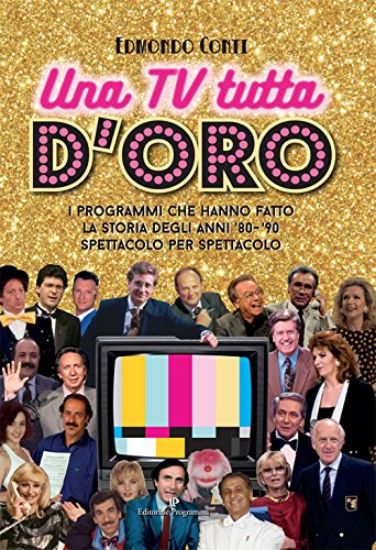 Immagine di UNA TV TUTTA D`ORO. I PROGRAMMI CHE HANNO FATTO LA STORIA DEGLI ANNI 80-90