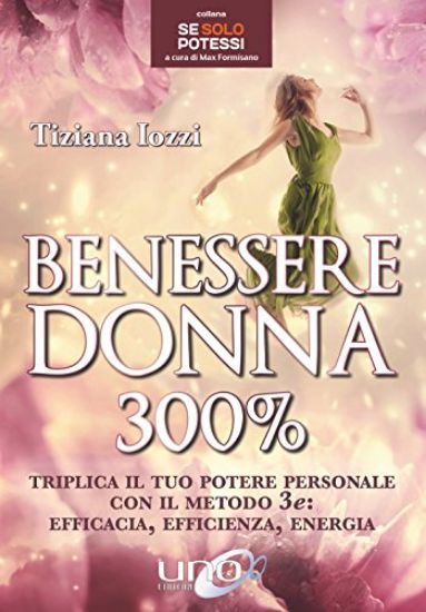 Immagine di BENESSERE DONNA 300%. TRIPLICA IL TUO POTERE PERSONALE CON IL METODO 3 E