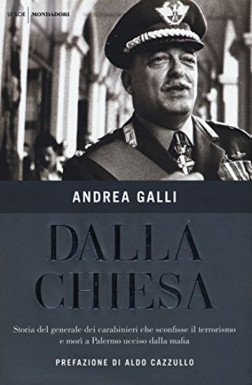 Immagine di DALLA CHIESA. STORIA DEL GENERALE DEI CARABINIERI CHE SCONFISSE IL TERRORISMO E MORI` A PALERMO ...