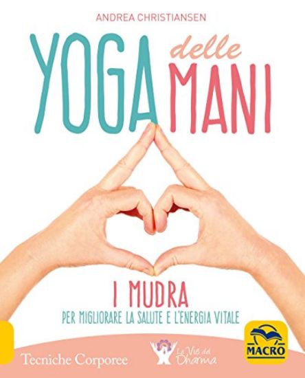 Immagine di YOGA DELLE MANI. I MUDRA PER MIGLIORARE LA SALUTE E L`ENERGIA VITALE