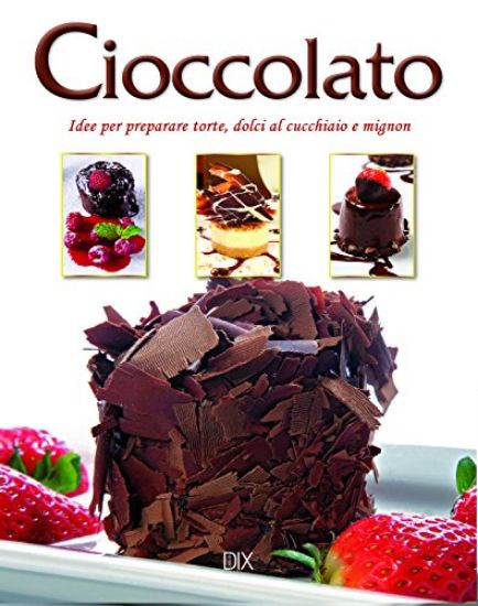 Immagine di CIOCCOLATO. IDEE PER PREPARARE TORTE, DOLCI AL CUCCHIAIO E MIGNON