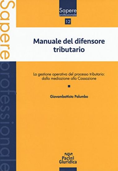 Immagine di MANUALE DEL DIFENSORE TRIBUTARIO. LA GESTIONE OPERATIVA DEL PROCESSO TRIBUTARIO: DALLA MEDIAZIONE