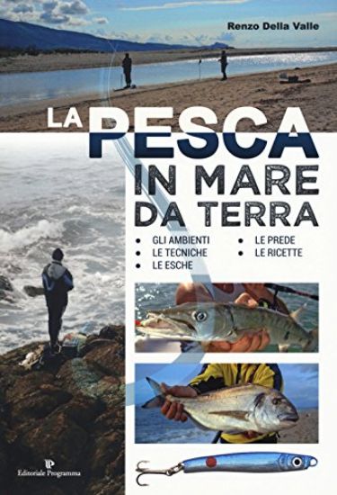 Immagine di PESCA IN MARE DA TERRA (LA). GLI AMBIENTI, LE TECNICHE, LE ESCHE, LE PREDE, LE RICETTE