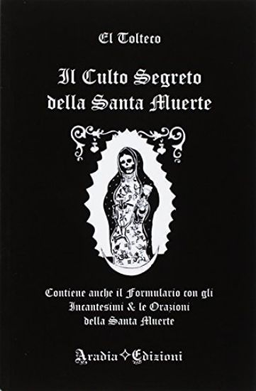 Immagine di CULTO SEGRETO DELLA SANTA MUERTE. CONTIENE ANCHE IL FORMULARIO CON GLI INCANTESIMI & LE ORAZIONI...