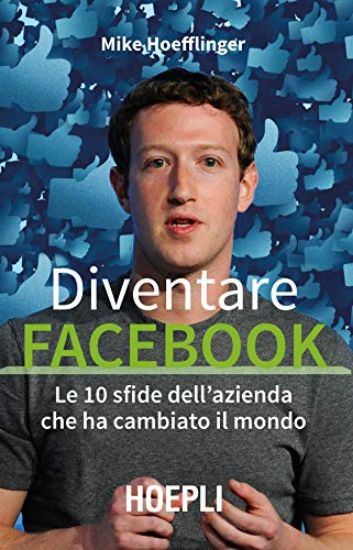 Immagine di DIVENTARE FACEBOOK. LE DIECI SFIDE DELL`AZIENDA CHE HA CAMBIATO IL MONDO