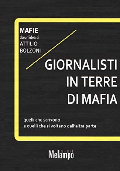 Immagine di GIORNALISTI IN TERRE DI MAFIA. QUELLI CHE SCRIVONO E QUELLI CHE SI VOLTANO DALL`ALTRA PARTE