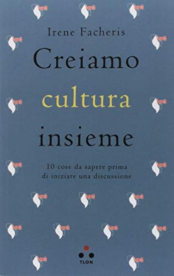 Immagine di CREIAMO CULTURA INSIEME.10 COSE DA SAPERE PRIMA DI INIZIARE UNA DISCUSSIONE