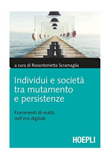 Immagine di INDIVIDUI E SOCIETA` TRA MUTAMENTO E PERSISTENZE. FRAMMENTI DI REALTA` NELL`ERA DIGITALE