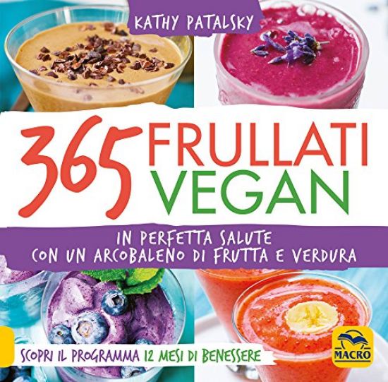 Immagine di 365 FRULLATI VEGAN. IN PERFETTA SALUTE CON UN ARCOBALENO DI FRUTTA