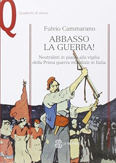 Immagine di ABBASSO LA GUERRA! NEUTRALISTI IN PIAZZA ALLA VIGILIA DELLA PRIMA GUERRA MONDIALE