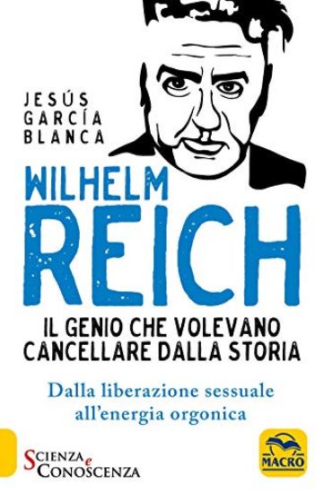 Immagine di WILHELM REICH. IL GENIO CHE VOLEVANO CANCELLARE DALLA STORIA