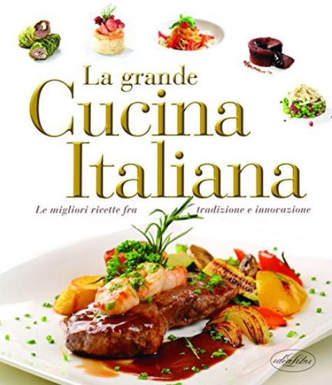 Immagine di GRANDE CUCINA ITALIANA. LE MIGLIORI RICETTE FRA TRADIZIONE E INNOVAZIONE (LA)