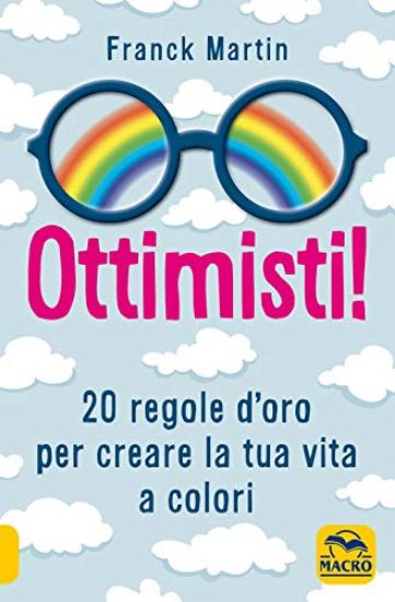 Immagine di OTTIMISTI! 20 REGOLE D`ORO PER CREARE LA TUA VITA A COLORI