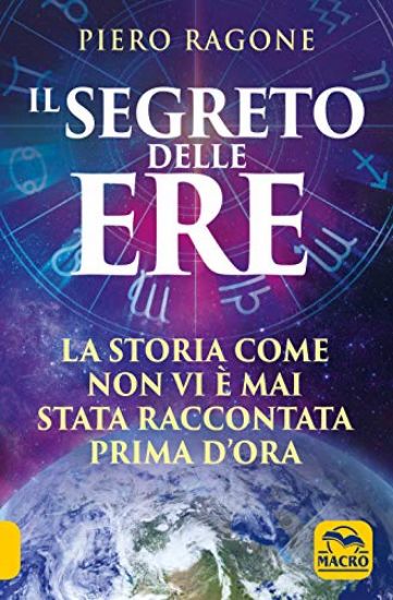 Immagine di SEGRETO DELLE ERE (IL). LA STORIA COME NON VI E` MAI STAT RACCONTATA PRIMA D`ORA