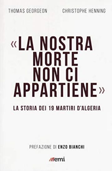 Immagine di NOSTRA MORTE NON CI APPARTIENE. LA STORIA DEI 19 MARTIRI D`ALGERIA (LA)