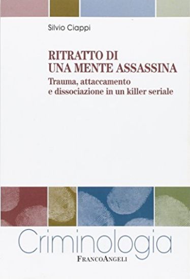 Immagine di RITRATTO DI UNA MENTE ASSASSINA. TRAUMA, ATTACCAMENTO E DISSOCIAZIONE IN UN KILLER SERIALE