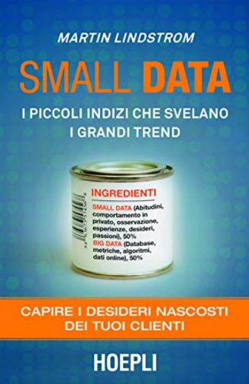 Immagine di SMALL DATA. I PICCOLI INDIZI CHE SVELANO I GRANDI TREND. CAPIRE I DESIDERI NASCOSTI DEI TUOI CLI...