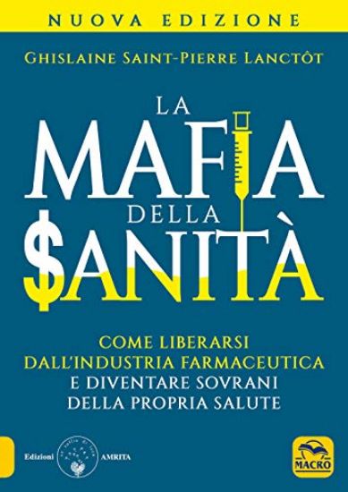 Immagine di MAFIA DELLA SANITA`. LIBERARSI DELL`INDUSTRIA FARMACEUTICA E DIVENTARE SOVRANI DELLA PROPRIA SALUTE