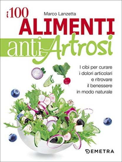 Immagine di 100 ALIMENTI ANTIARTROSI. I CIBI PER CURARE I DOLORI ARTICOLARI E RITROVARE IL BENESSERE IN MODO...