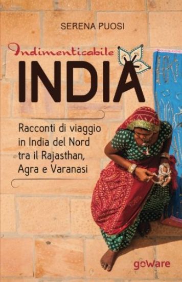 Immagine di INDIMENTICABILE INDIA. RACCONTI DI VIAGGIO IN INDIA DEL NORD TRA IL RAJASTHAN, AGRA E VARANASI