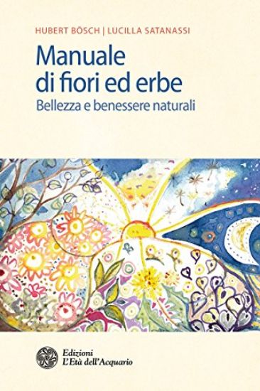 Immagine di MANUALE DI FIORI ED ERBE. BELLEZZA E BENESSERE NATURALI