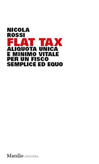 Immagine di FLAT TAX. ALIQUOTA UNICA E MINIMO VITALE PER UN FISCO SEMPLICE ED EQUO