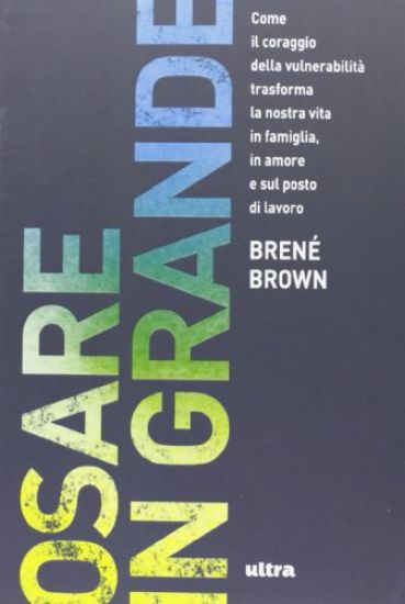 Immagine di OSARE IN GRANDE. COME IL CORAGGIO DELLA VULNERABILITA` TRASFORMA LA NOSTRA VITA IN FAMIGLIA, IN ...