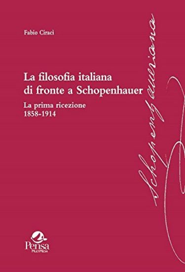 Immagine di FILOSOFIA ITALIANA DI FRONTE A SCHOPENHAUER. LA PRIMA RICEZIONE 1858-1914 (LA)