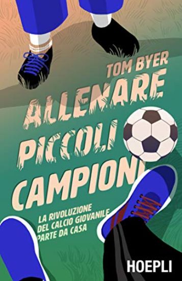 Immagine di ALLENARE PICCOLI CAMPIONI. LA RIVOLUZIONE DEL CALCIO GIOVANILE PARTE DA CASA