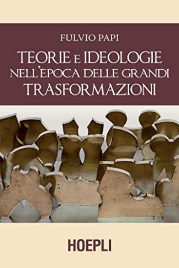 Immagine di TEORIE E IDEOLOGIE NELL`EPOCA DELLE GRANDI TRASFORMAZIONI