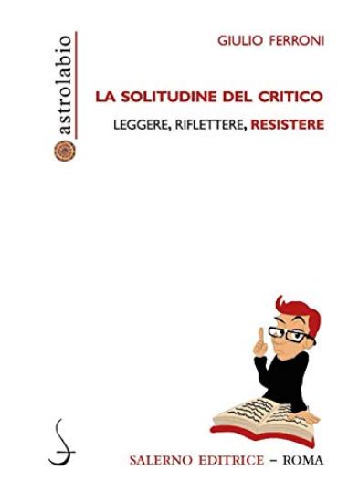 Immagine di SOLITUDINE DEL CRITICO. LEGGERE, SCEGLIERE, RESISTERE (LA)