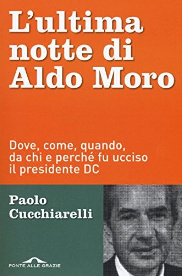 Immagine di ULTIMA NOTTE DI ALDO MORO. DOVE, COME, QUANDO, DA CHI E PERCHE` FU UCCISO IL PRESIDENTE DC (L`)