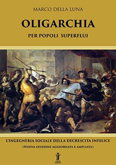 Immagine di OLIGARCHIA PER POPOLI SUPERFLUI. L`INGEGNERIA SOCIALE DELLA DECRESCITA INFELICE