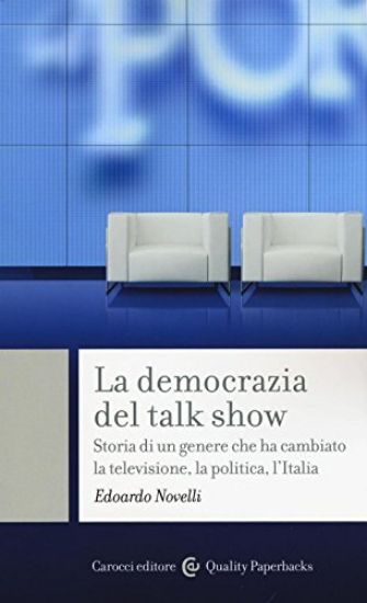 Immagine di DEMOCRAZIA DEL TALK SHOW. STORIA DI UN GENERE CHE HA CAMBIATO LA TELEVISIONE, LA POLITICA, L`ITALIA