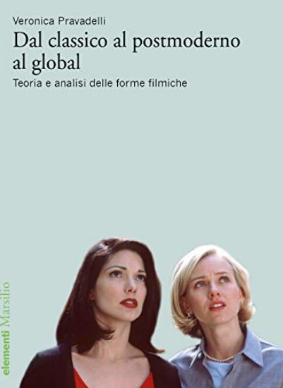 Immagine di DAL CLASSICO AL POSTMODERNO AL GLOBAL. TEORIA E ANALISI DELLE FORME FILMICHE