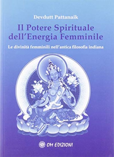 Immagine di POTERE SPIRITUALE DELL`ENERGIA FEMMINILE. LE DIVINITA` FEMMINILI NELL`ANTICA FILOSOFIA INDIANA (IL)