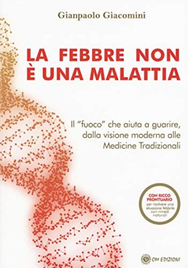 Immagine di FEBBRE NON E` UNA MALATTIA. IL «FUOCO» CHE AIUTA A GUARIRE, DALLA VISIONE MODERNA ALLE MEDICINE ...