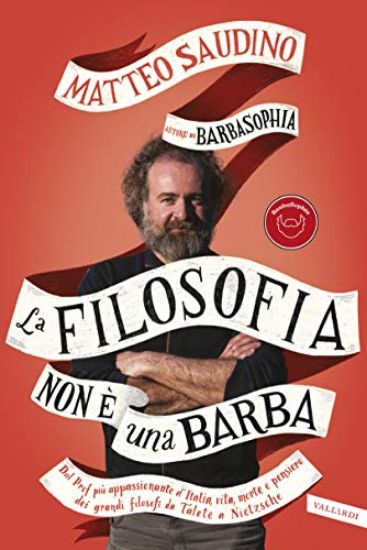 Immagine di FILOSOFIA NON E` UNA BARBA. DAL PROF PIU` APPASSIONANTE D`ITALIA, VITA, MORTE E PENSIERO DEI GRANDI