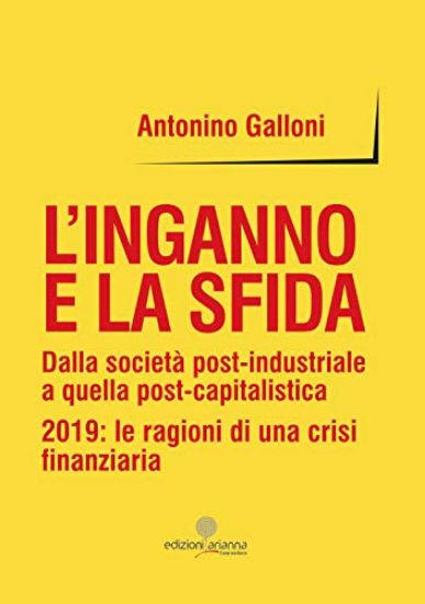 Immagine di INGANNO E LA SFIDA. DALLA SOCIETA` POST-INDUSTRIALE A QUELLA POST-CAPITALISTICA. 2019: LE RAGION...