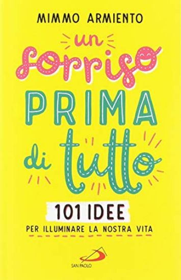 Immagine di SORRISO PRIMA DI TUTTO. 101 IDEE PER ILLUMINARE LA NOSTRA VITA (UN)