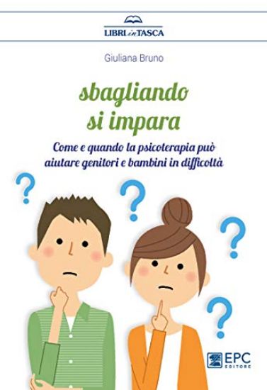 Immagine di SBAGLIANDO S`IMPARA. COME E QUANDO LA PSICOTERAPIA PUO` AIUTARE GENITORI E BAMBINI IN DIFFICOLTA`