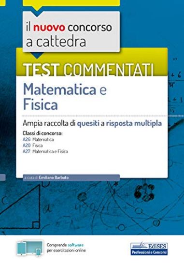 Immagine di NUOVO CONCORSO A CATTEDRA. TEST COMMENTATI MATEMATICA E FISICA. AMPIA RACCOLTA DI QUESITI A RISP...