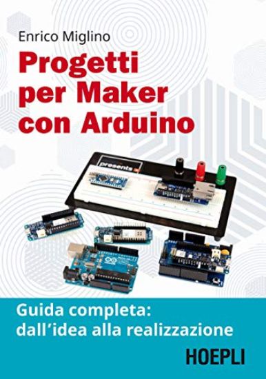 Immagine di PROGETTI PER MAKER CON ARDUINO. GUIDA COMPLETA: DALL`IDEA ALLA REALIZZAZIONE. CON CONTENUTO DIGI...