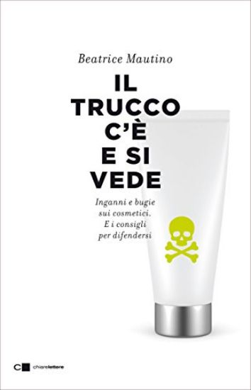 Immagine di TRUCCO C`E` E SI VEDE. INGANNI E BUGIE SUI COSMETICI. E I CONSIGLI PER DIFENDERSI (IL)