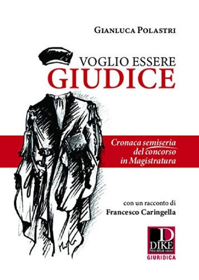 Immagine di VOGLIO ESSERE GIUDICE. CRONACA SEMISERIA DEL CONCORSO IN MAGISTRATURA