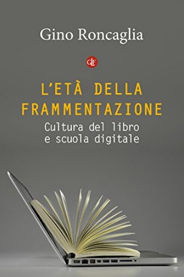 Immagine di ETA` DELLA FRAMMENTAZIONE. CULTURA DEL LIBRO E SCUOLA DIGITALE (L`)