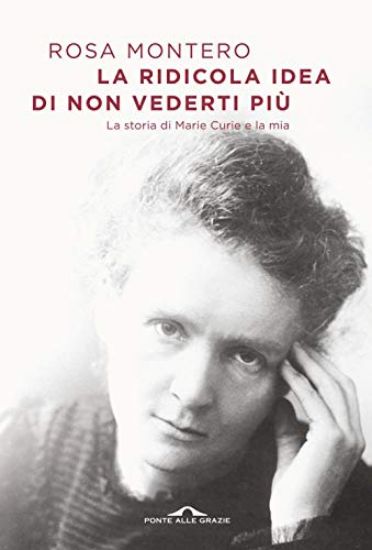 Immagine di RIDICOLA IDEA DI NON VEDERTI PIU`. LA STORIA DI MARIE CURIE E LA MIA (LA)